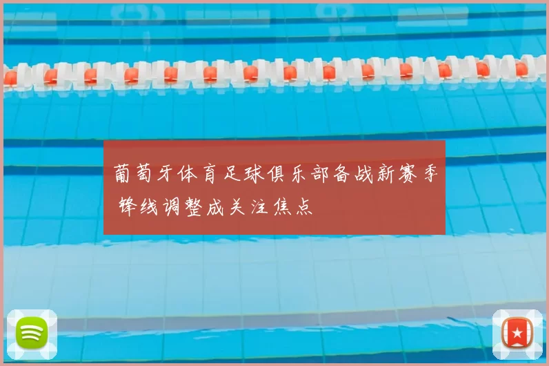 葡萄牙体育足球俱乐部备战新赛季 锋线调整成关注焦点