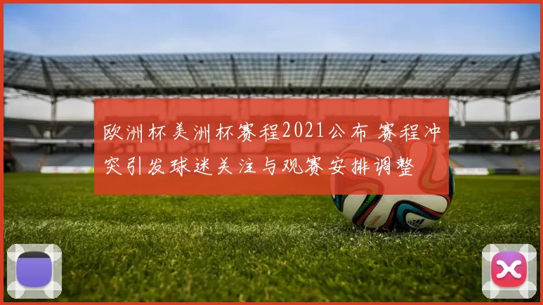 欧洲杯美洲杯赛程2021公布 赛程冲突引发球迷关注与观赛安排调整
