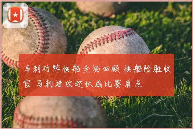 马刺对阵快船全场回顾 快船险胜收官 马刺进攻起伏成比赛看点