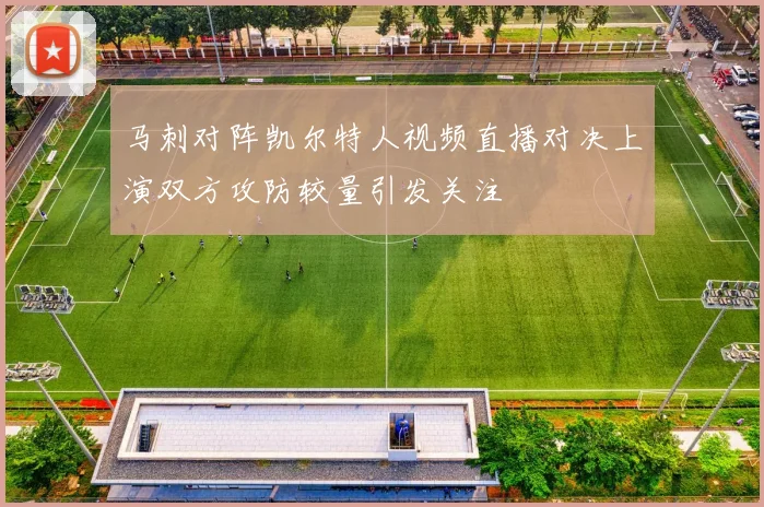 马刺对阵凯尔特人视频直播对决上演双方攻防较量引发关注
