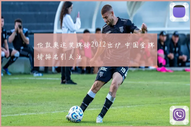 伦敦奥运奖牌榜2012出炉 中国金牌榜排名引关注