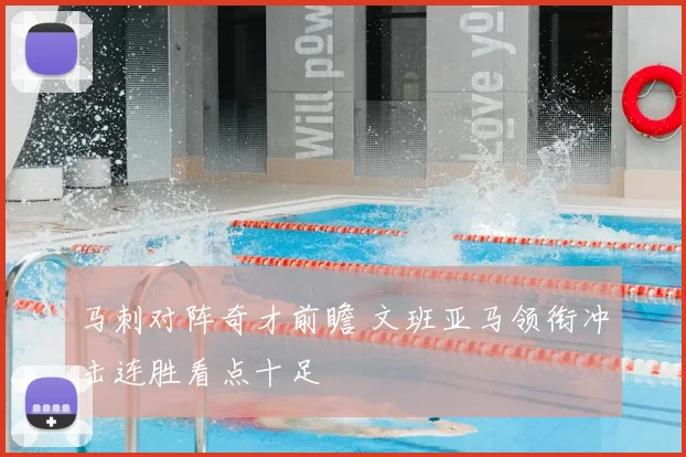 马刺对阵奇才前瞻 文班亚马领衔冲击连胜看点十足