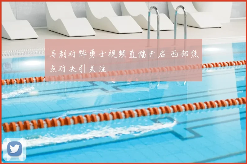 马刺对阵勇士视频直播开启 西部焦点对决引关注